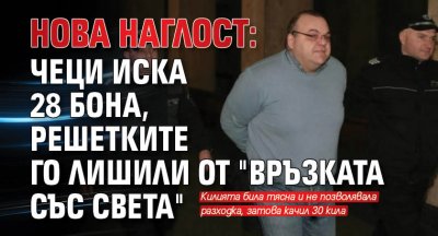 Нова наглост: Чеци иска 28 бона, решетките го лишили от "връзката със света" 