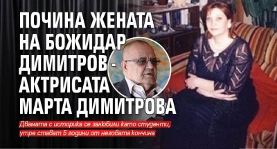 Тази нощ е починала актрисата Марта Димитрова съпруга на бившият