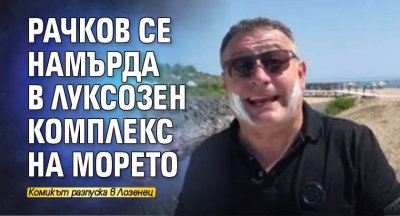 Телевизионният водещ и актьор Димитър Рачков показа кадри от морето