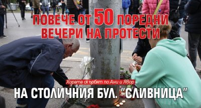 Повече от 50 поредни вечери на протести на столичния бул. ”Сливница”