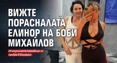 Вижте порасналата Елинор на Боби Михайлов 