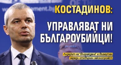Костадинов: Управляват ни българоубийци!