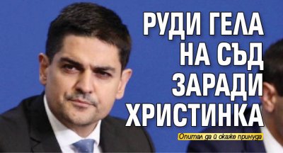 Руди Гела на съд заради Христинка