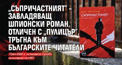 „Съпричастният” – завладяващ шпионски роман, отличен с „Пулицър”, тръгна към българските читатели