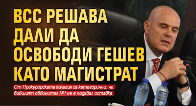 ВСС решава дали да освободи Гешев като магистрат