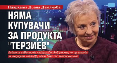 Пиарката Диана Дамянова: Няма купувачи за продукта "Терзиев"