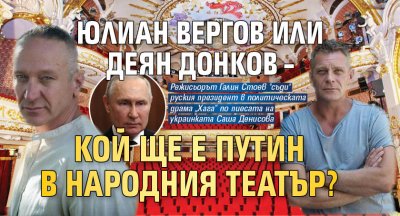 Юлиан Вергов или Деян Донков – кой ще е Путин в Народния театър?