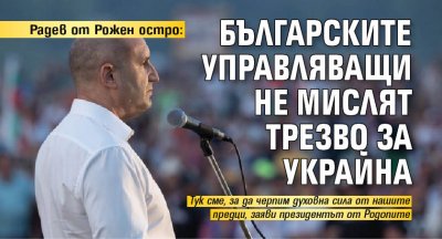Радев от Рожен остро: Българските управляващи не мислят трезво за Украйна 