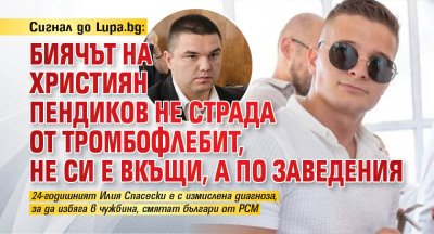 Сигнал до Lupa.bg: Биячът на Християн Пендиков не страда от тромбофлебит, не си е вкъщи, а по заведения