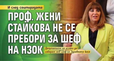 И след соцтирадата: Проф. Жени Стайкова не се пребори за шеф на НЗОК