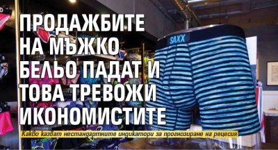 Продажбите на мъжко бельо падат и това тревожи икономистите