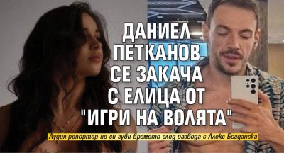 Даниел Петканов се закача с Елица от "Игри на волята"