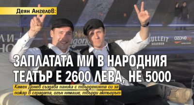 Деян Ангелов: Заплатата ми в Народния театър е 2600 лева, не 5000