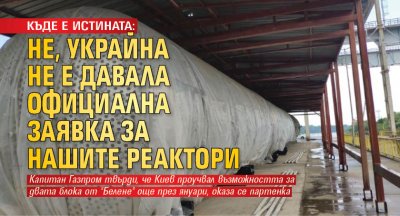 КЪДЕ Е ИСТИНАТА: Не, Украйна не е давала официална заявка за нашите реактори