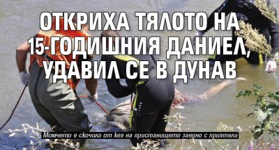 Откриха тялото на 15-годишния Даниел, удавил се в Дунав
