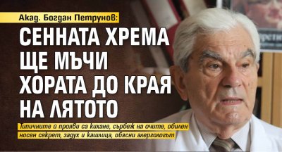 Акад. Богдан Петрунов: Сенната хрема ще мъчи хората до края на лятото