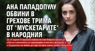 Ана Пападопулу обвини в грехове трима от "мускетарите" в Народния
