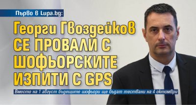 Първо в Lupa.bg: Георги Гвоздейков се провали с шофьорските изпити с GPS