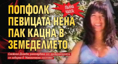 ПЪЛНА ЧАЛГА: Попфолк певицата Нена пак кацна в земеделието