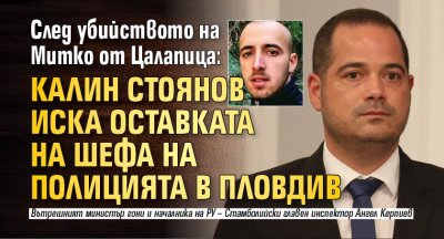 След убийството на Митко от Цалапица: Калин Стоянов иска оставката на шефа на полицията в Пловдив