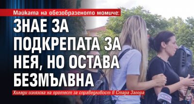 Майката на обезобразеното момиче: Знае за подкрепата за нея, но остава безмълвна