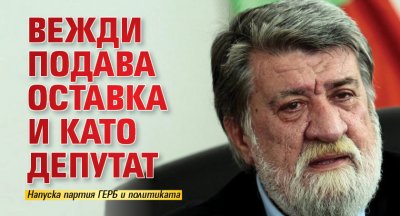 Вежди подава оставка и като депутат