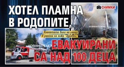 Хотел пламна в Родопите, евакуирани са над 100 деца (СНИМКИ)