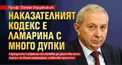 Проф. Огнян Герджиков: Наказателният кодекс е ламарина с много дупки