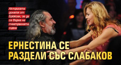 Ернестина се раздели със Слабаков