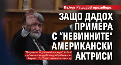 Вежди Рашидов проговори: Защо дадох примера с “невинните" американски актриси