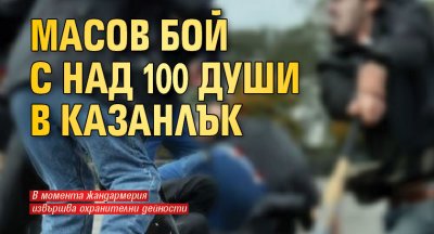 Масов бой с над 100 души в Казанлък