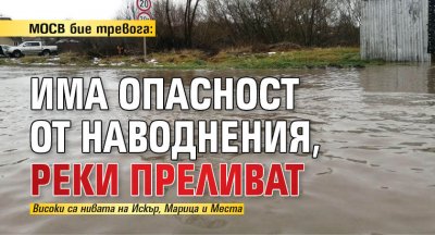 МОСВ бие тревога: Има опасност от наводнения, реки преливат 