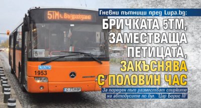 Гневни пътници пред Lupa.bg: Бричката 5ТМ, заместваща Петицата, закъснява с половин час 