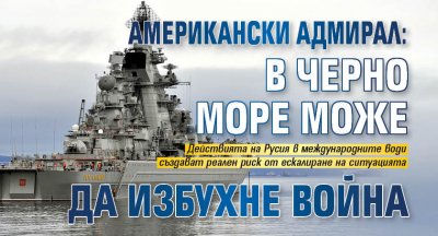 Американски адмирал: В Черно море може да избухне война