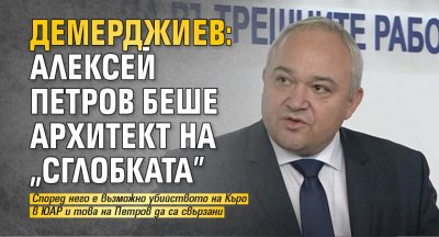 Демерджиев: Алексей Петров беше архитект на „сглобката”