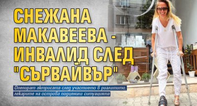 Снежана Макавеева - инвалид след "Сървайвър"