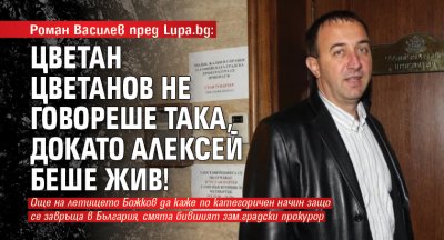 Роман Василев пред Lupa.bg: Цветан Цветанов не говореше така, докато Алексей беше жив!