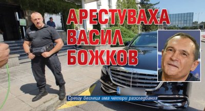 Арестуваха Васил Божков