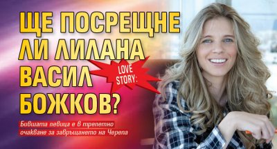Love Story: Ще посрещне ли ЛиЛана Васил Божков?