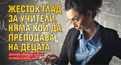 Жесток глад за учители, няма кой да преподава на децата