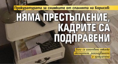 Прокуратурата за снимките от спалнята на Борисов: Няма престъпление, кадрите са подправени