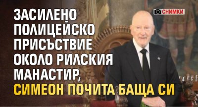 Засилено полицейско присъствие около Рилския манастир, Симеон почита баща си (СНИМКИ)