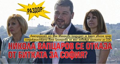 РАЗДОР: Никола Вапцаров се отказа от битката за София?