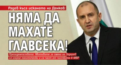 Радев къса искането на Денков: Няма да махате главсека!