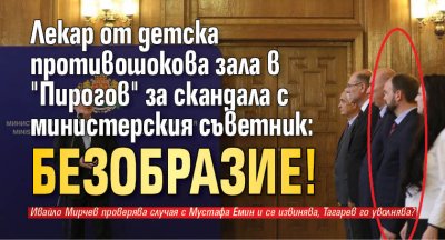 Лекар от детска противошокова зала в "Пирогов" за скандала с министерския съветник: Безобразие!