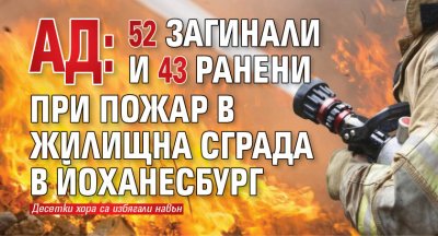 АД: 52 загинали и 43 ранени при пожар в жилищна сграда в Йоханесбург