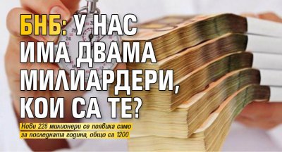 БНБ: У нас има двама милиардери, кои са те?