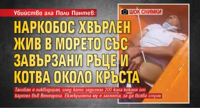 Убийство ала Поли Пантев: Наркобос хвърлен жив в морето със завързани ръце и котва около кръста (шок снимки)