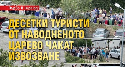 Първо в Lupa.bg: Десетки туристи от наводненото Царево чакат извозване