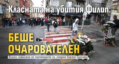 Класната на убития Филип: Беше очарователен (ВИДЕО)